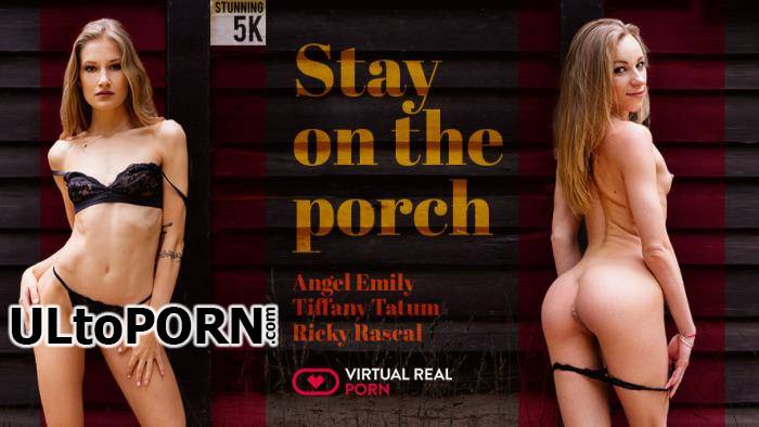 VirtualRealPorn.com: Angel Emily, Tiffany Tatum - Stay on the Porch [7.15 GB / UltraHD 4K / 2432p] (Oculus)