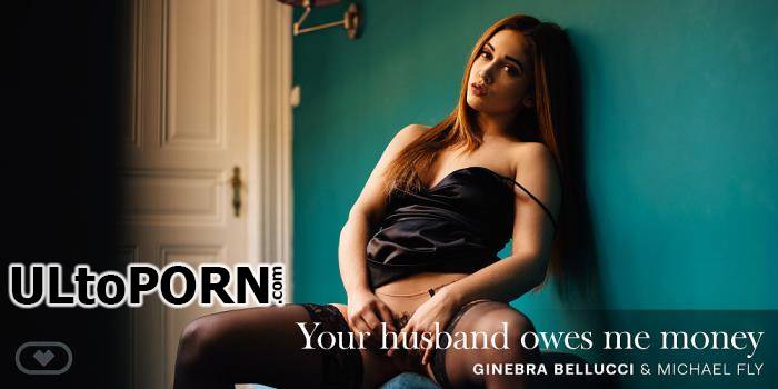 VirtualRealPorn.com: Ginebra Bellucci - Your Husband Owes Me Money [4.66 GB / UltraHD 4K / 2160p] (Oculus)