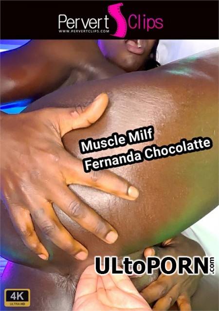 Pervertclips.com: Fernanda Chocolatte - Muscle MILF Fernanda Chocolatte [4.81 GB / UltraHD 4K / 2160p] (Anal)