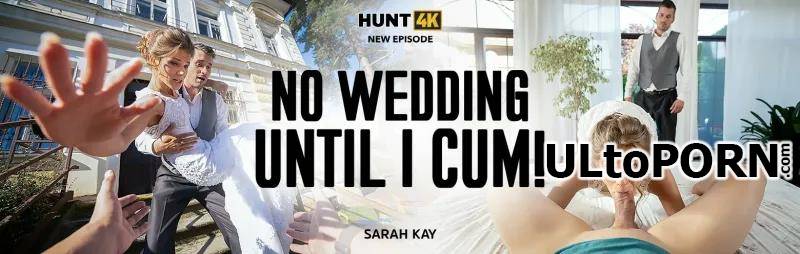 Hunt4K.com, Vip4K.com: Sarah Kay - No Wedding Until I Cum! [3.55 GB / FullHD / 1080p] (Gonzo)