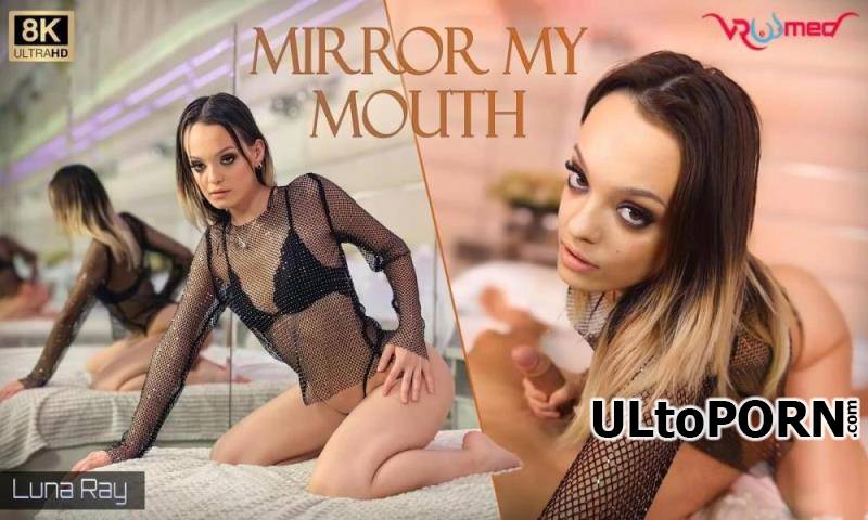 VRoomed, SLR: Luna Ray - Mirror My Mouth [6.79 GB / UltraHD 4K / 4096p] (Oculus)
