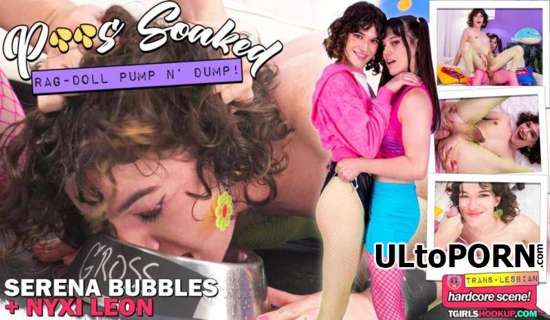 TgirlsHookup.com: Nyxi Leon, Serena Bubbles - P**s (Squirt) Soaked Rag Doll Pump N' Dump! [2.34 GB / FullHD / 1080p] (Shemale)